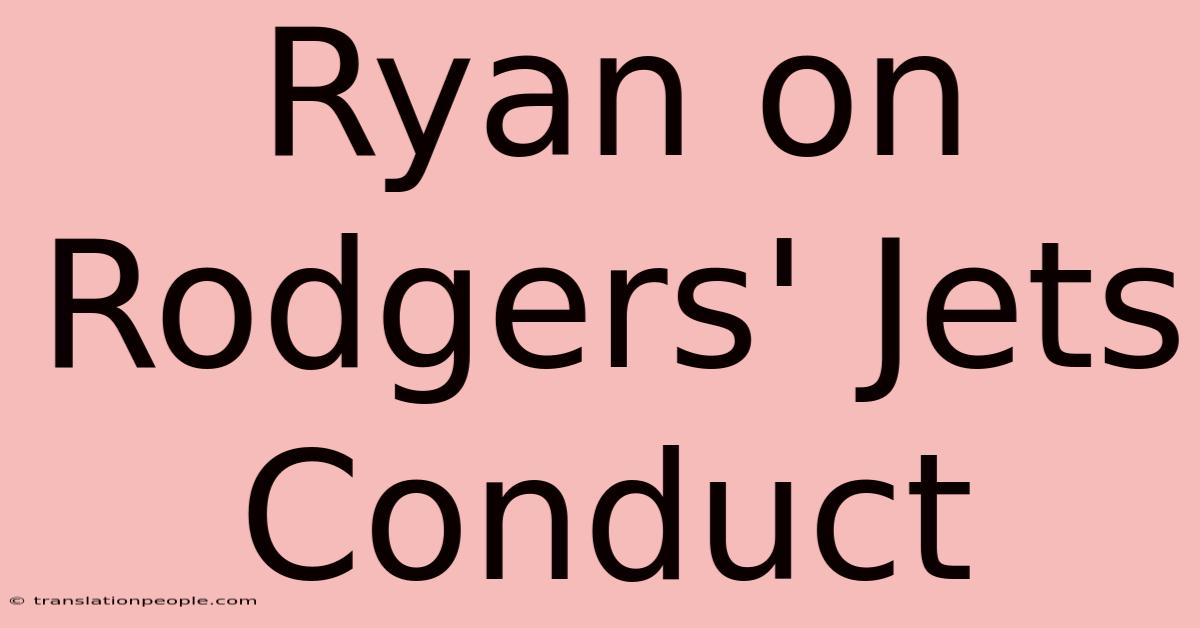 Ryan On Rodgers' Jets Conduct