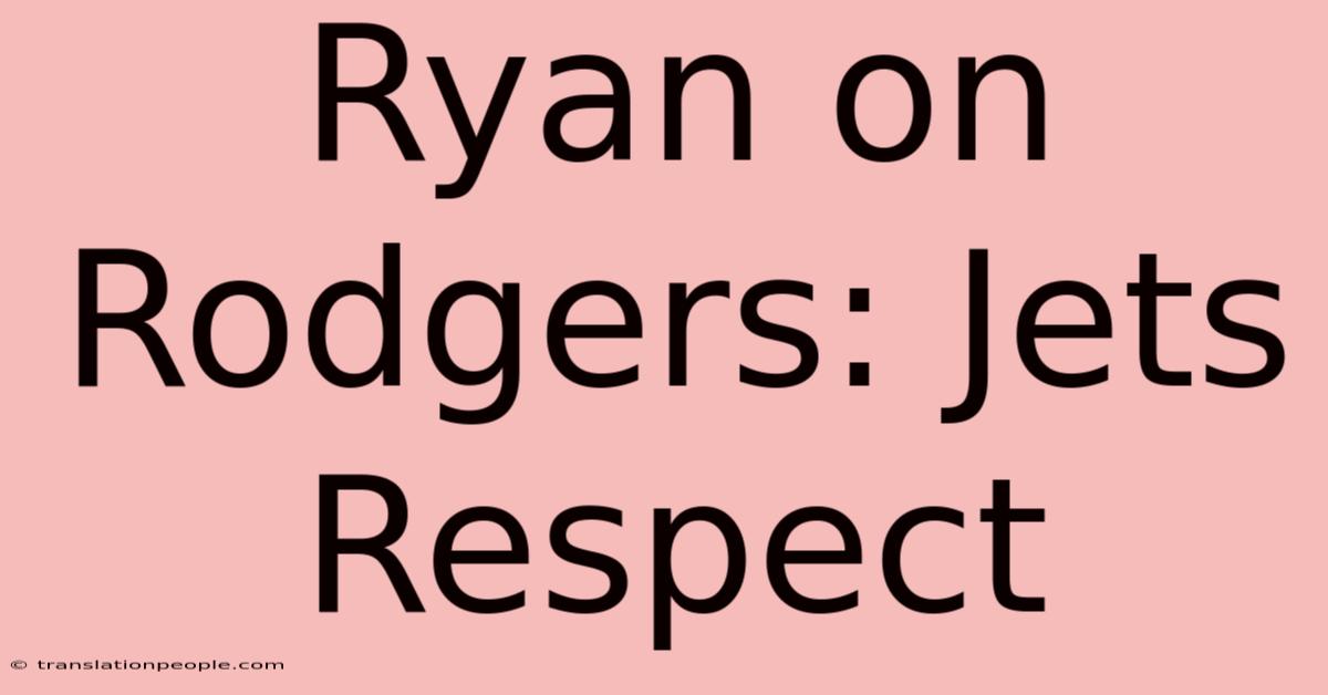 Ryan On Rodgers: Jets Respect