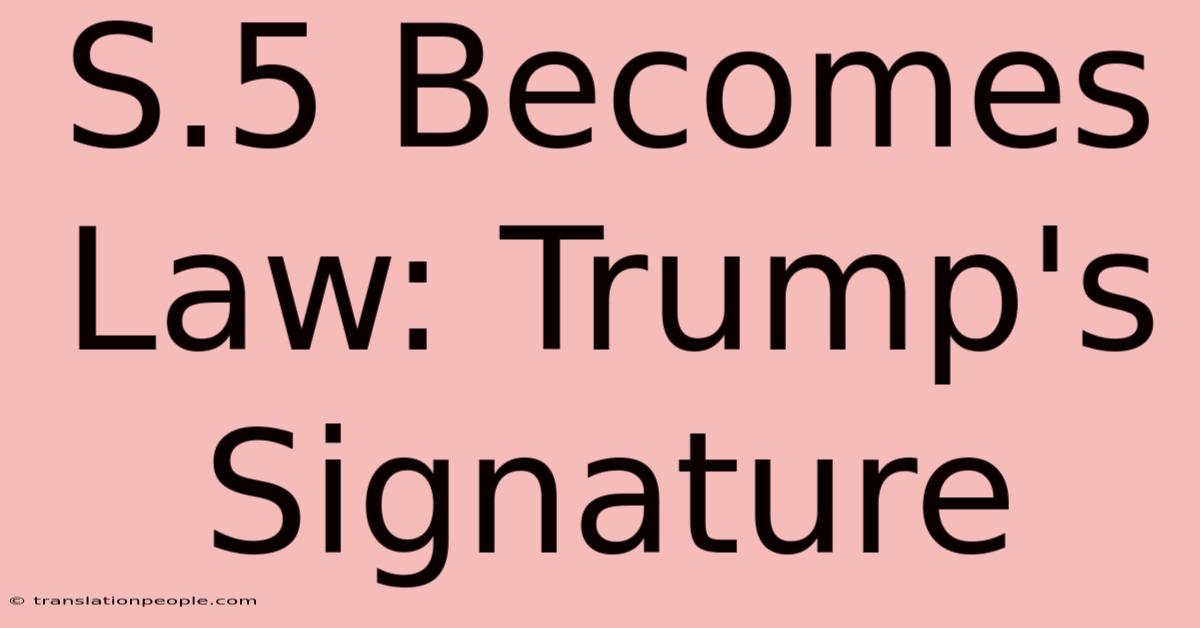 S.5 Becomes Law: Trump's Signature