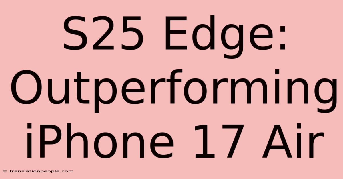 S25 Edge: Outperforming IPhone 17 Air