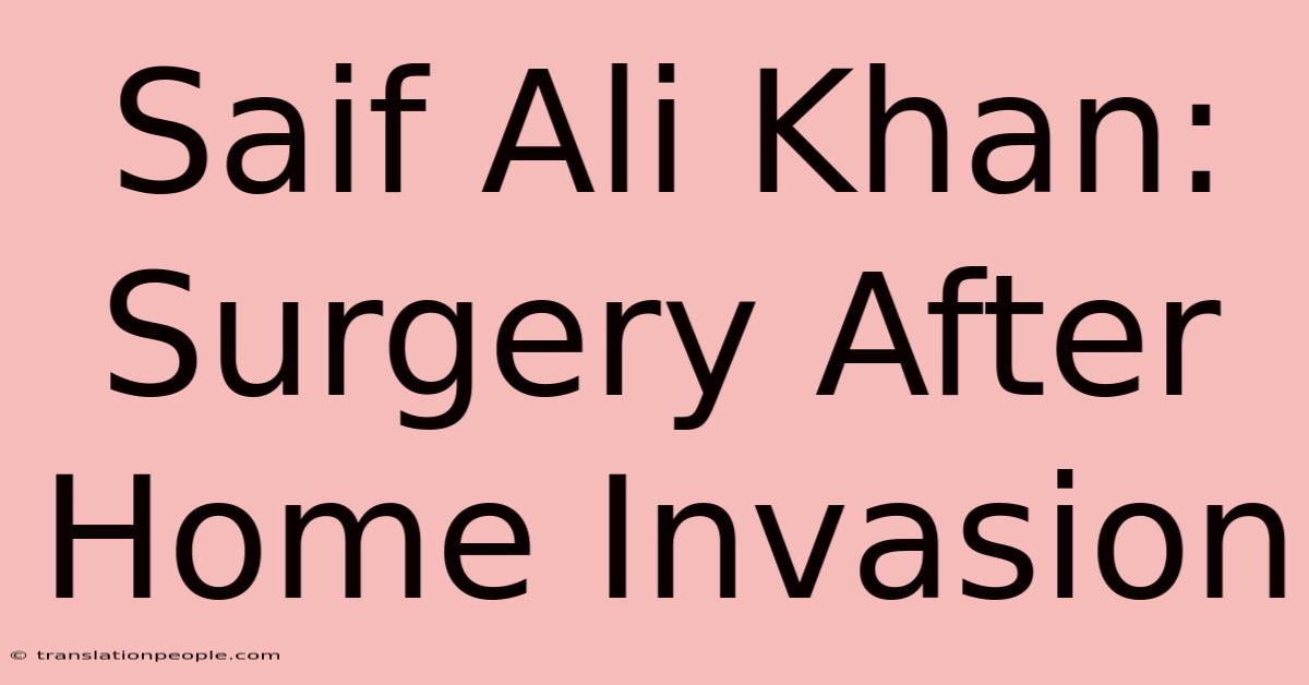 Saif Ali Khan: Surgery After Home Invasion