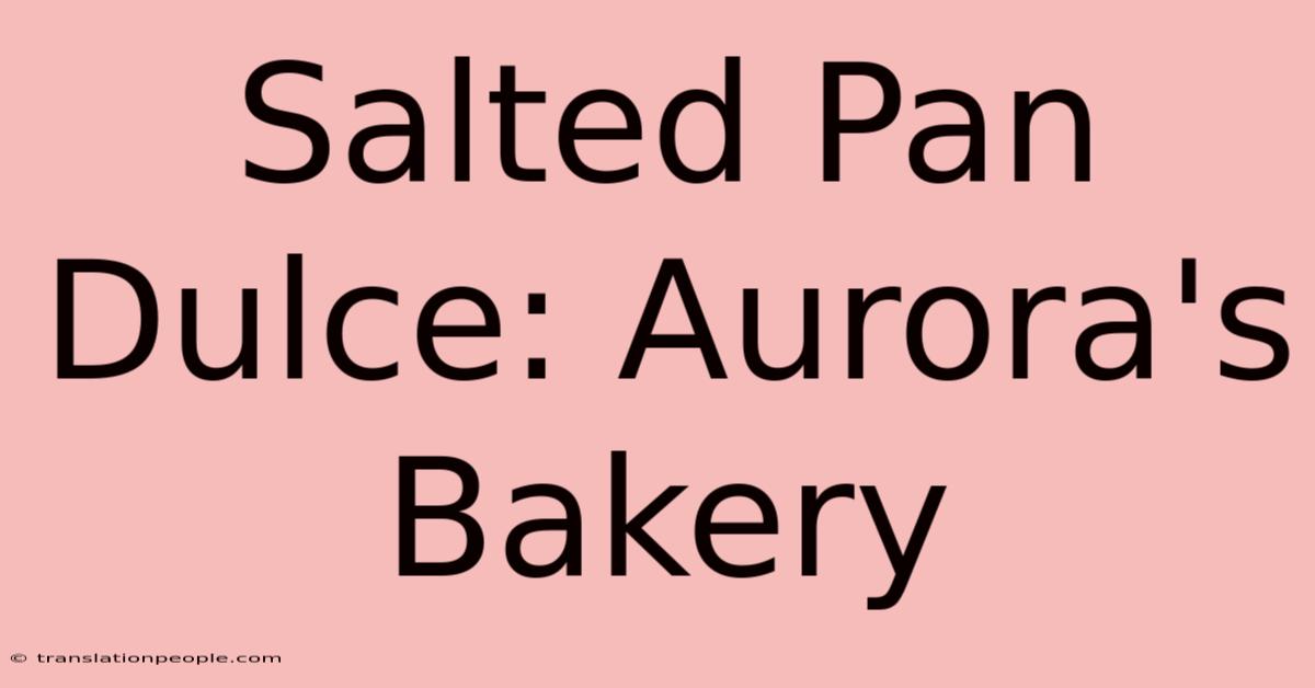 Salted Pan Dulce: Aurora's Bakery