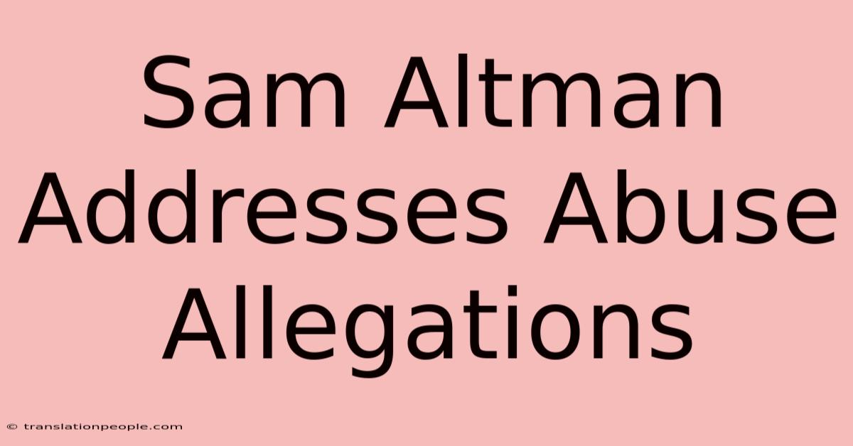 Sam Altman Addresses Abuse Allegations