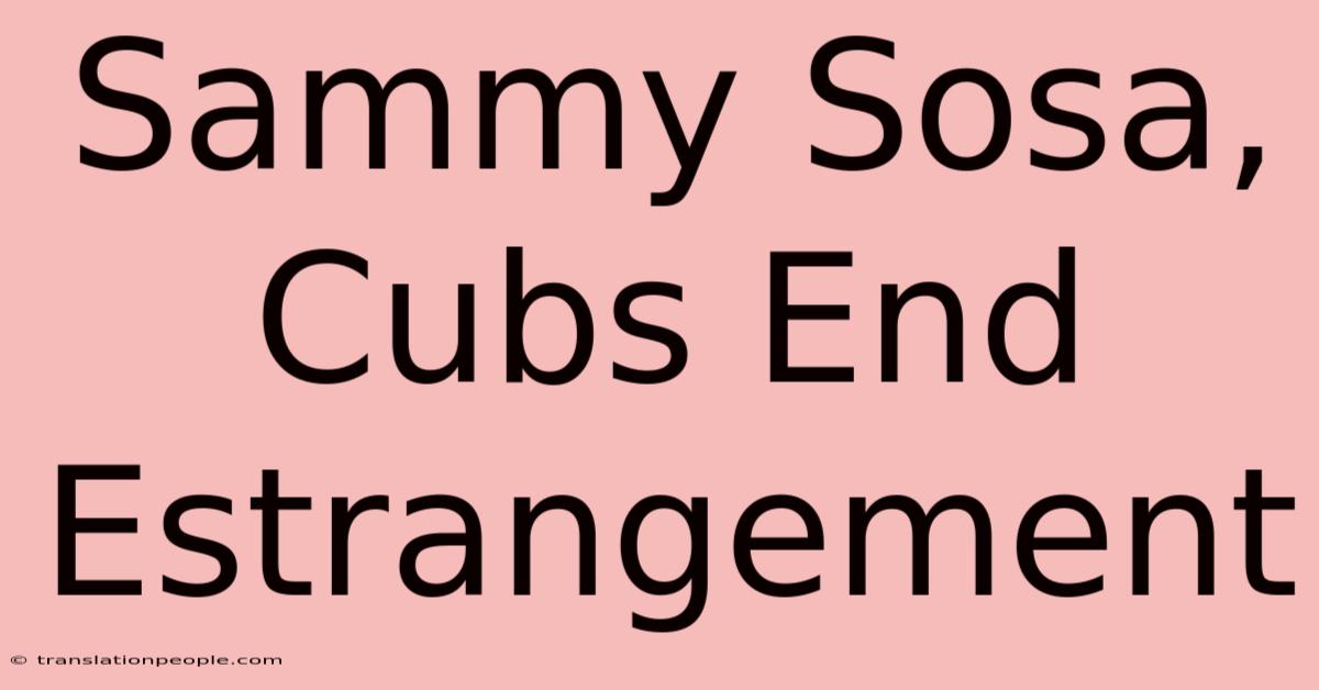 Sammy Sosa, Cubs End Estrangement