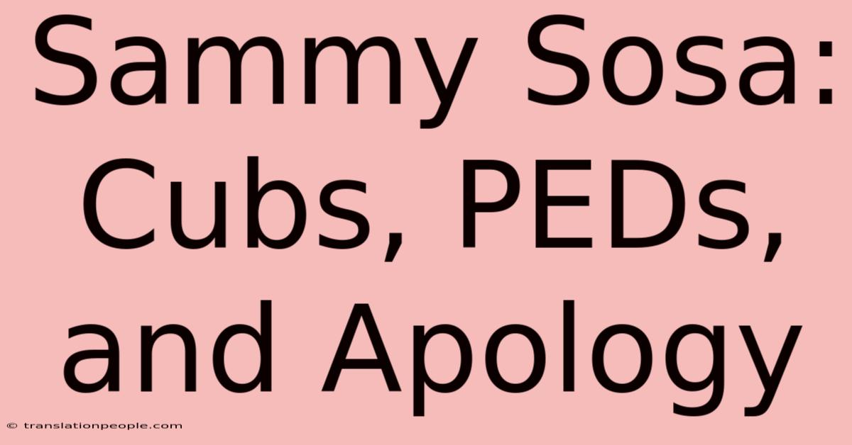 Sammy Sosa: Cubs, PEDs, And Apology