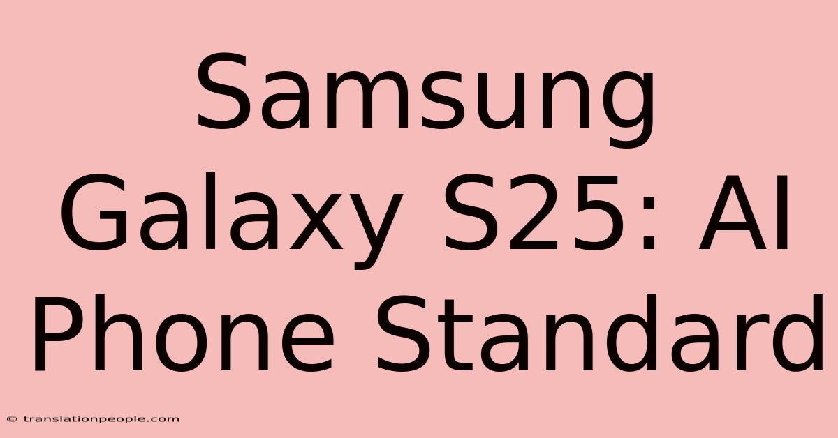 Samsung Galaxy S25: AI Phone Standard