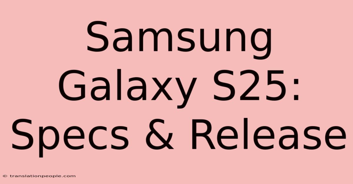 Samsung Galaxy S25: Specs & Release