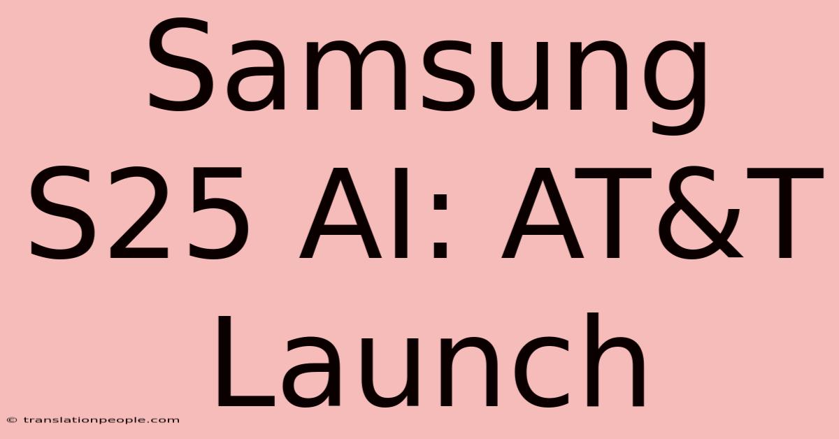 Samsung S25 AI: AT&T Launch