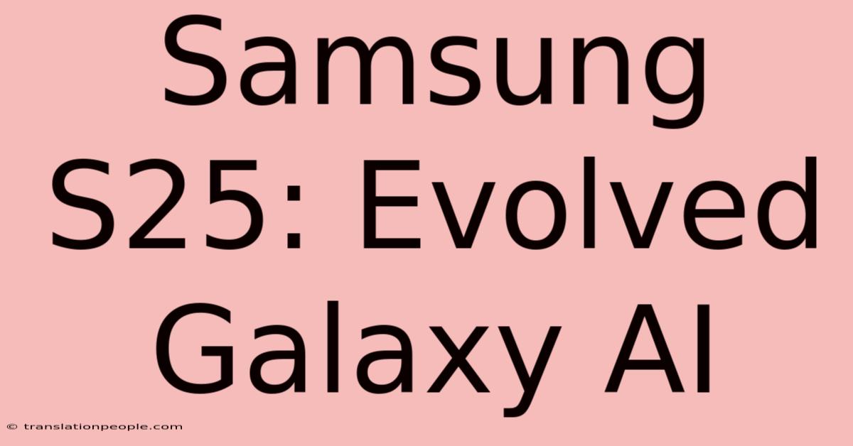 Samsung S25: Evolved Galaxy AI