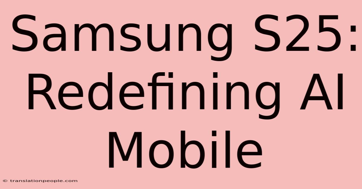 Samsung S25: Redefining AI Mobile