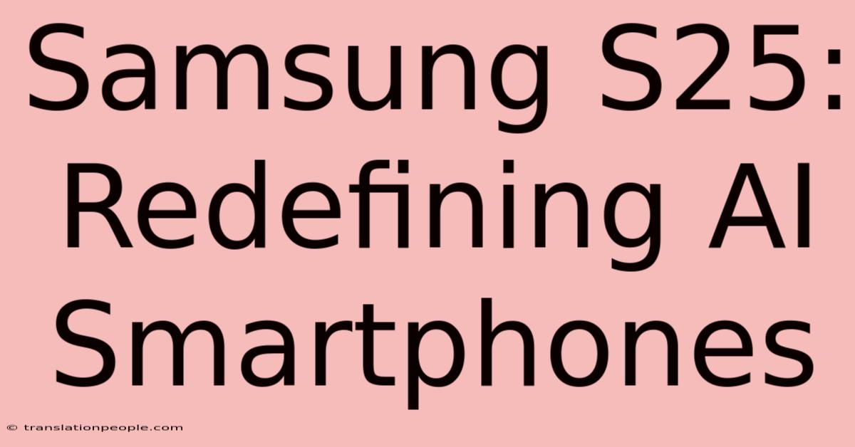 Samsung S25: Redefining AI Smartphones