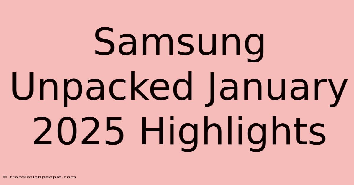 Samsung Unpacked January 2025 Highlights