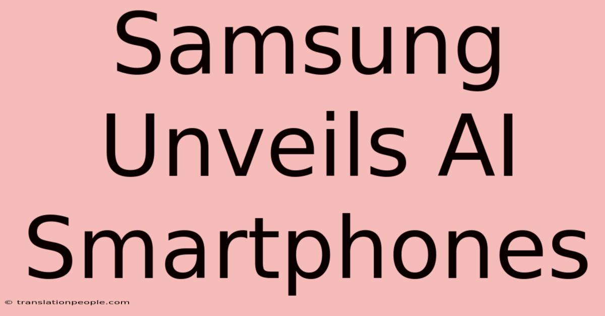 Samsung Unveils AI Smartphones