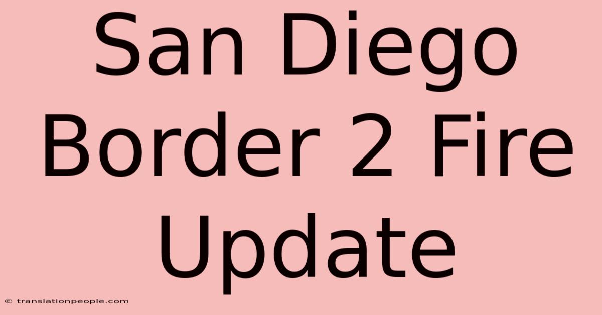 San Diego Border 2 Fire Update