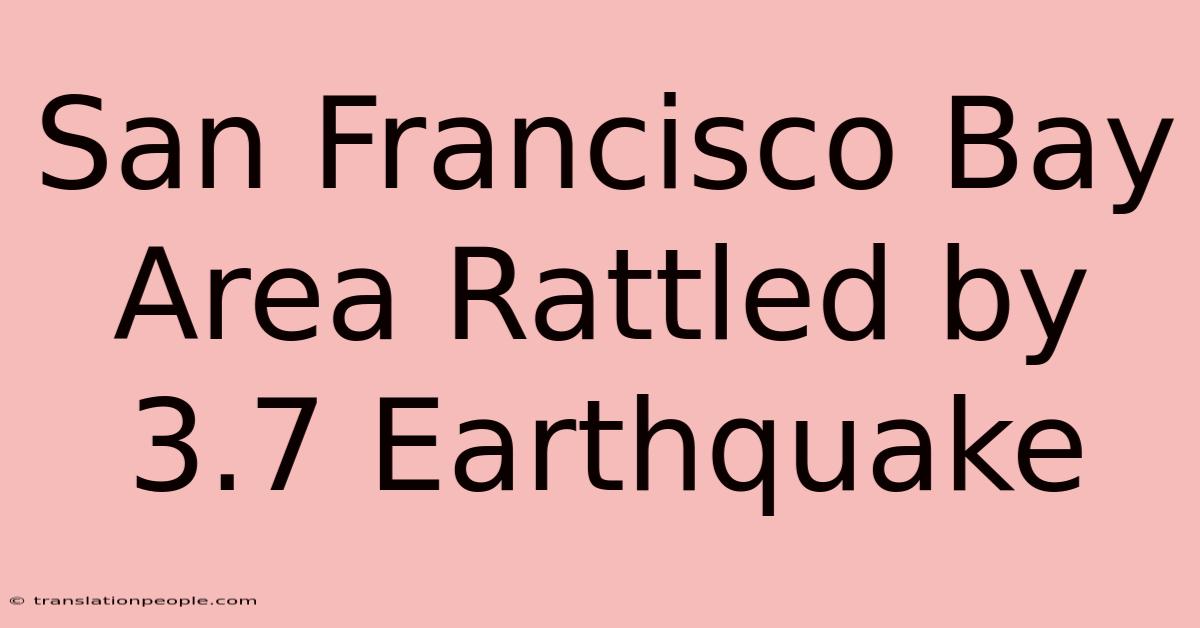 San Francisco Bay Area Rattled By 3.7 Earthquake