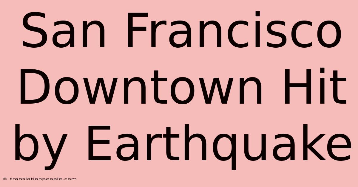 San Francisco Downtown Hit By Earthquake