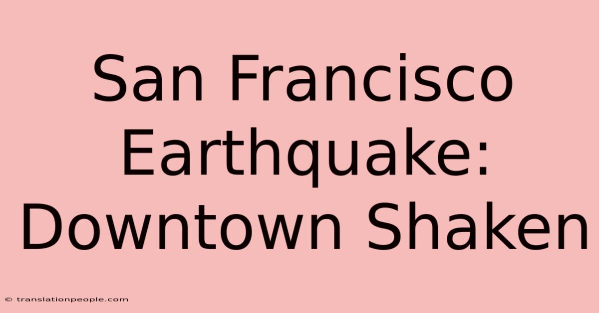 San Francisco Earthquake: Downtown Shaken