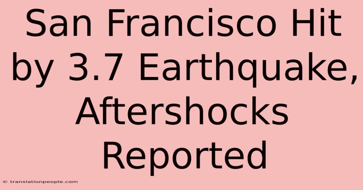 San Francisco Hit By 3.7 Earthquake, Aftershocks Reported