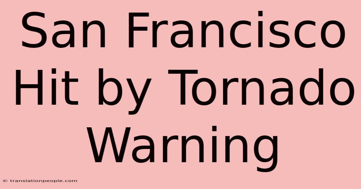 San Francisco Hit By Tornado Warning