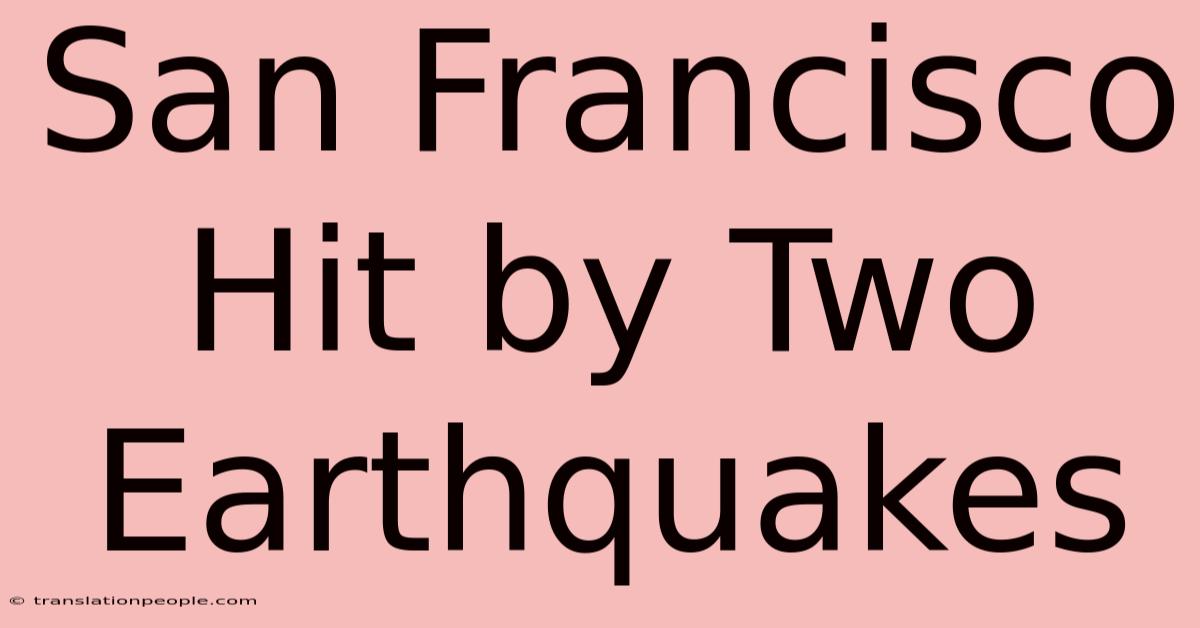 San Francisco Hit By Two Earthquakes