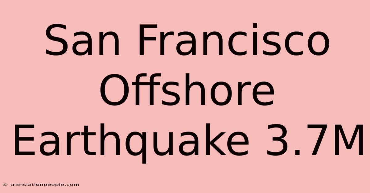 San Francisco Offshore Earthquake 3.7M