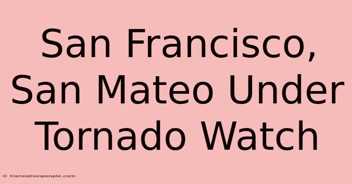 San Francisco, San Mateo Under Tornado Watch