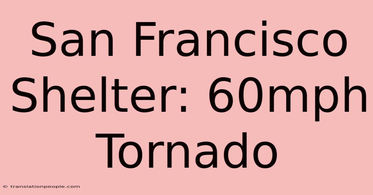 San Francisco Shelter: 60mph Tornado