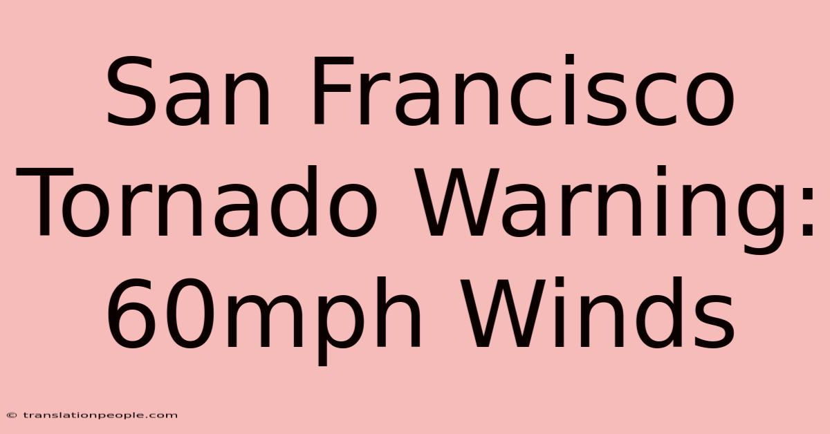 San Francisco Tornado Warning: 60mph Winds