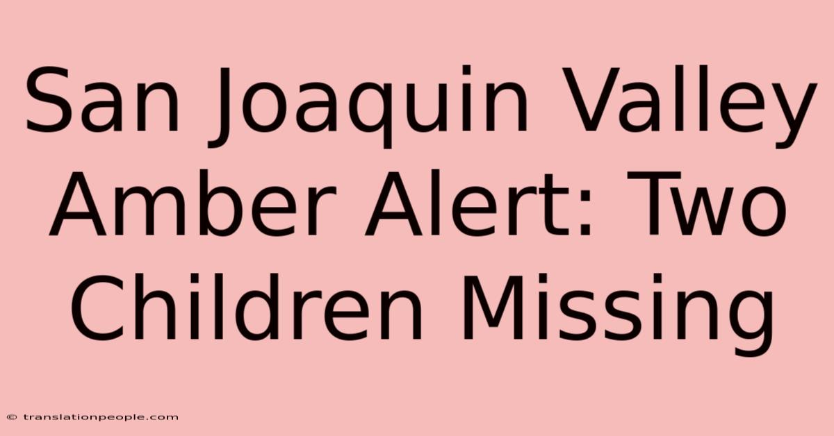 San Joaquin Valley Amber Alert: Two Children Missing