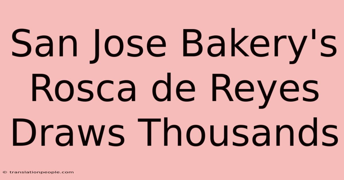 San Jose Bakery's Rosca De Reyes Draws Thousands