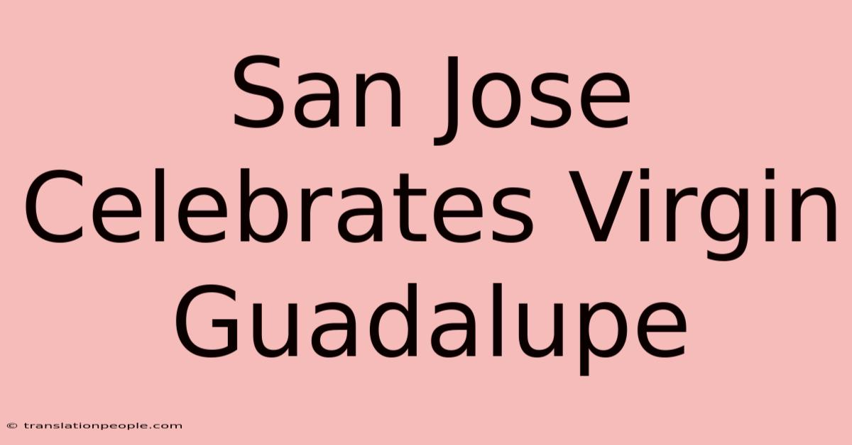 San Jose Celebrates Virgin Guadalupe