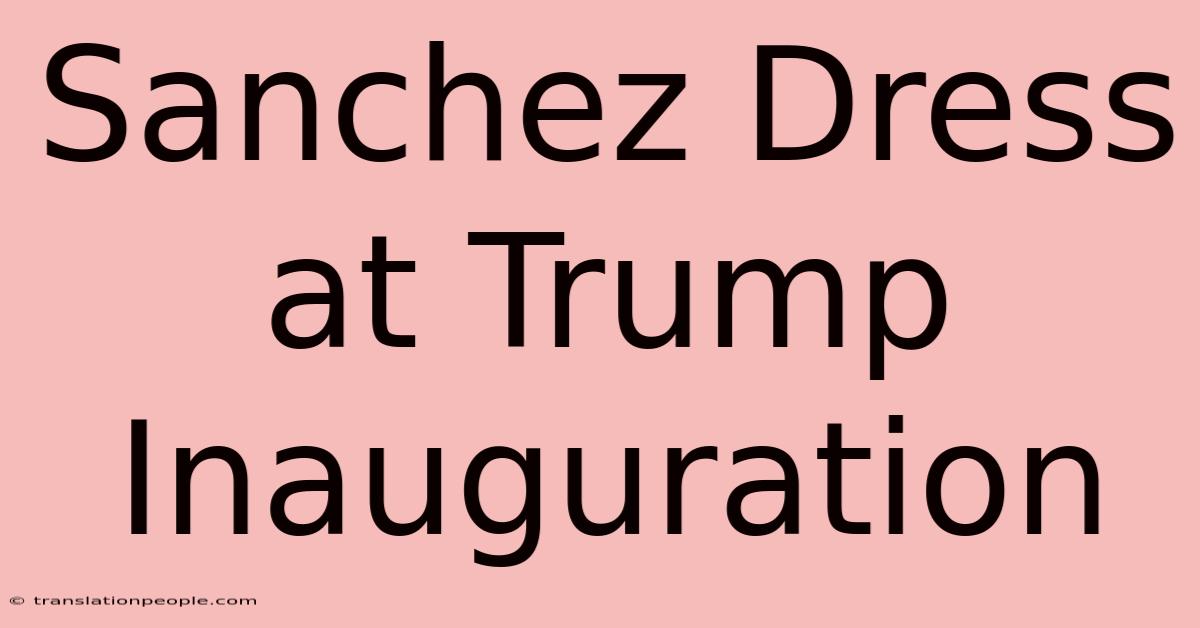 Sanchez Dress At Trump Inauguration