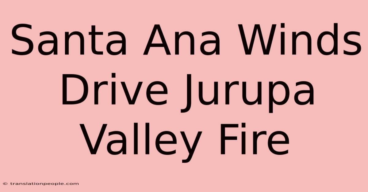 Santa Ana Winds Drive Jurupa Valley Fire