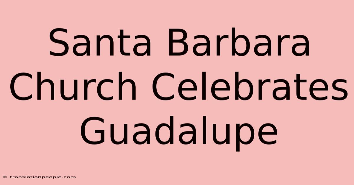 Santa Barbara Church Celebrates Guadalupe