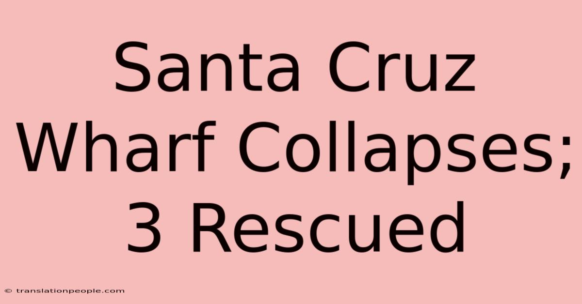 Santa Cruz Wharf Collapses; 3 Rescued