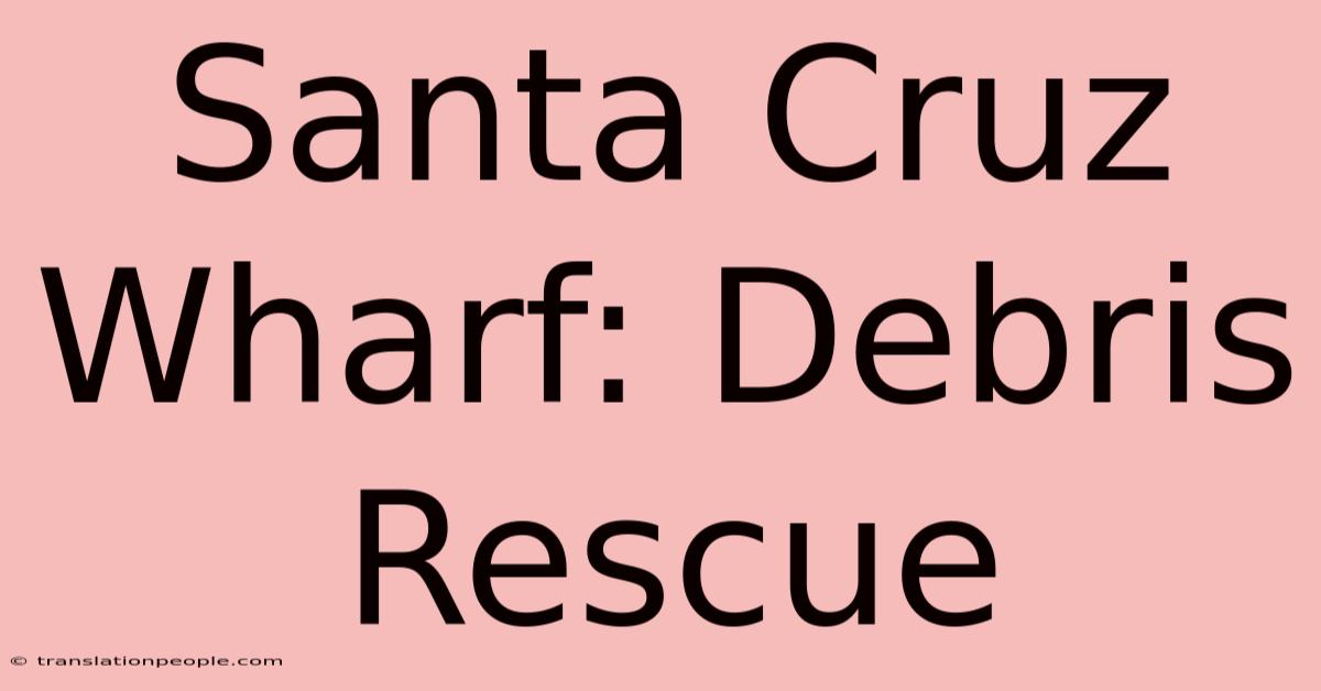 Santa Cruz Wharf: Debris Rescue