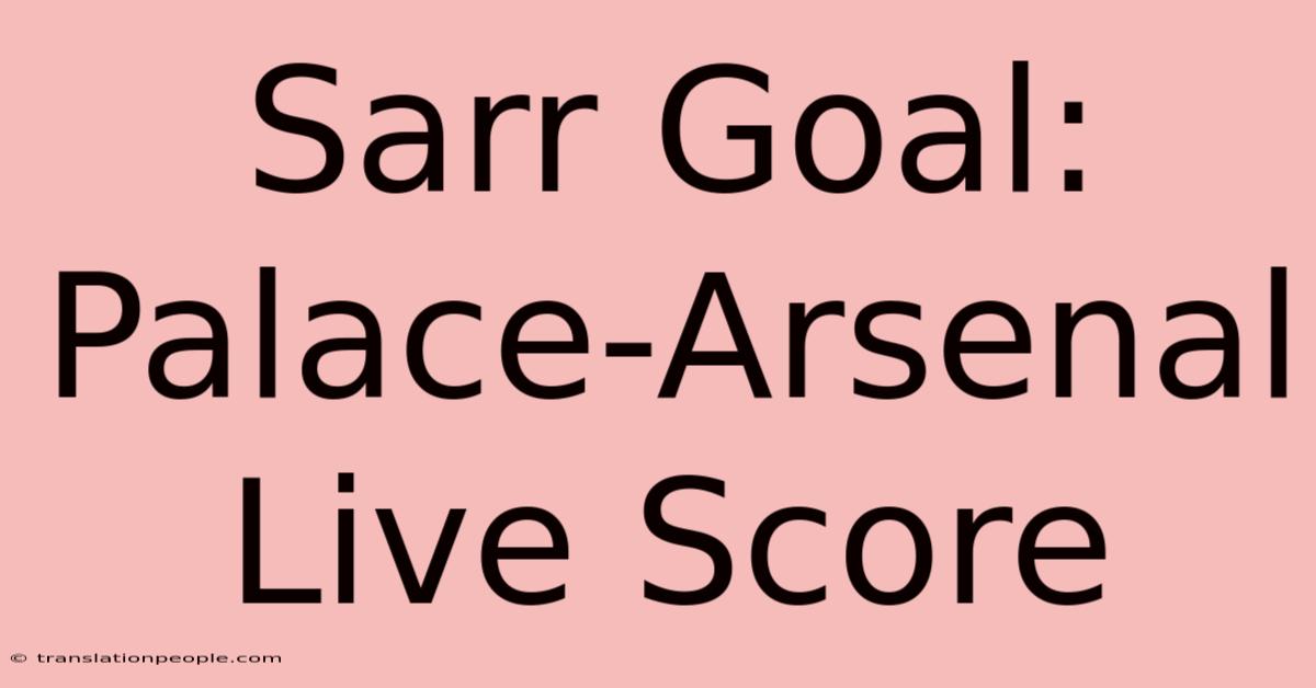 Sarr Goal: Palace-Arsenal Live Score