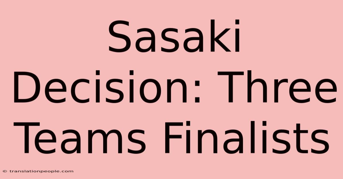 Sasaki Decision: Three Teams Finalists