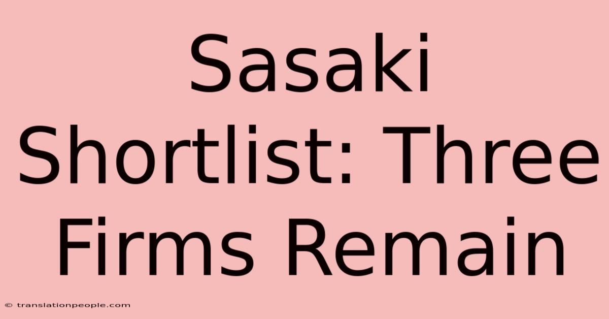 Sasaki Shortlist: Three Firms Remain