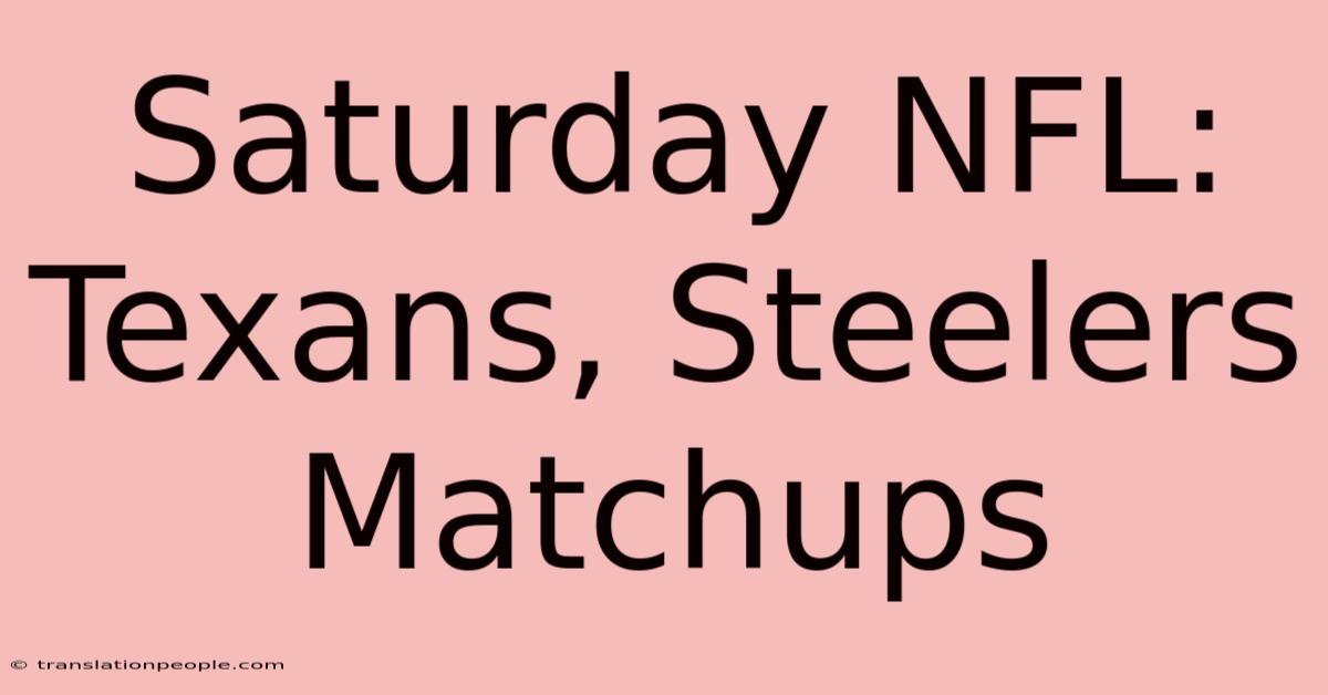 Saturday NFL: Texans, Steelers Matchups