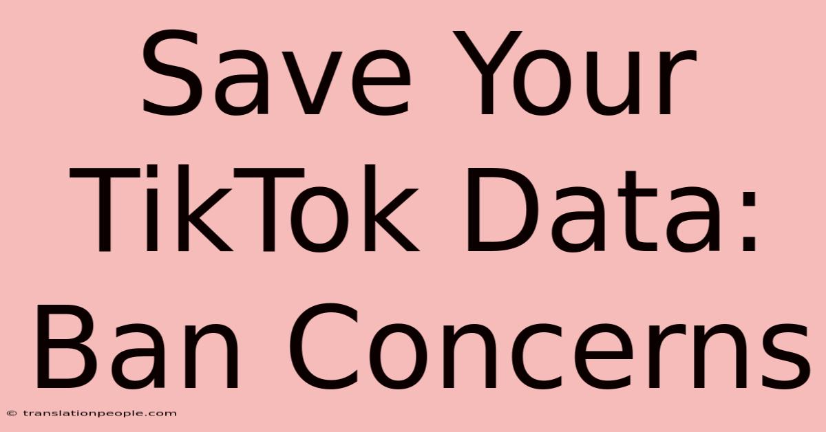 Save Your TikTok Data: Ban Concerns