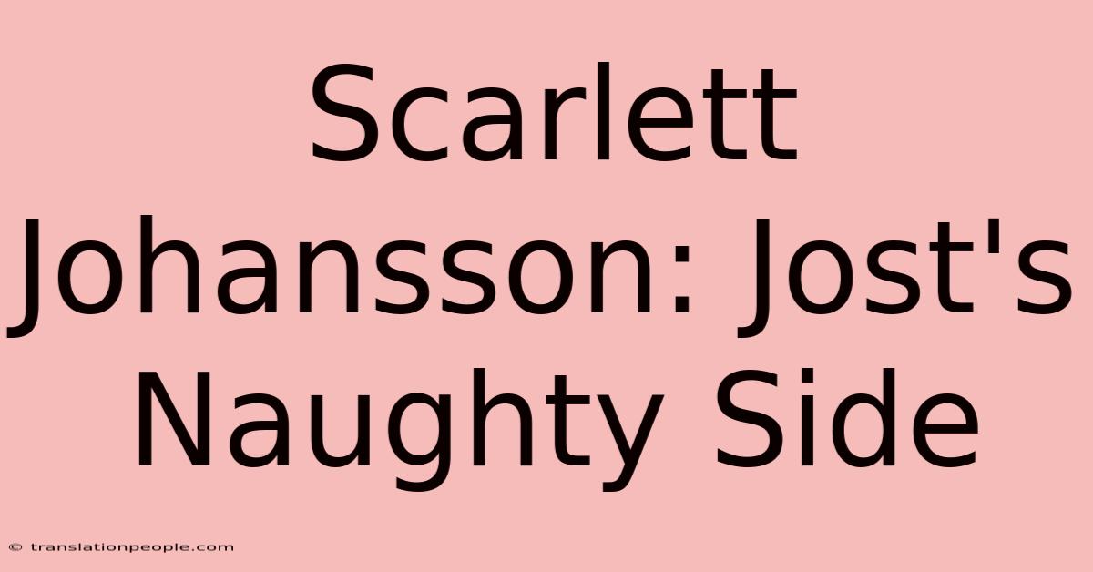 Scarlett Johansson: Jost's Naughty Side