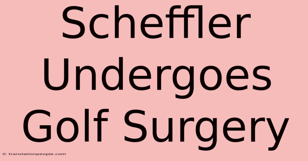 Scheffler Undergoes Golf Surgery