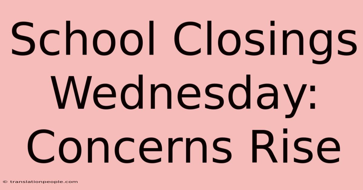 School Closings Wednesday: Concerns Rise