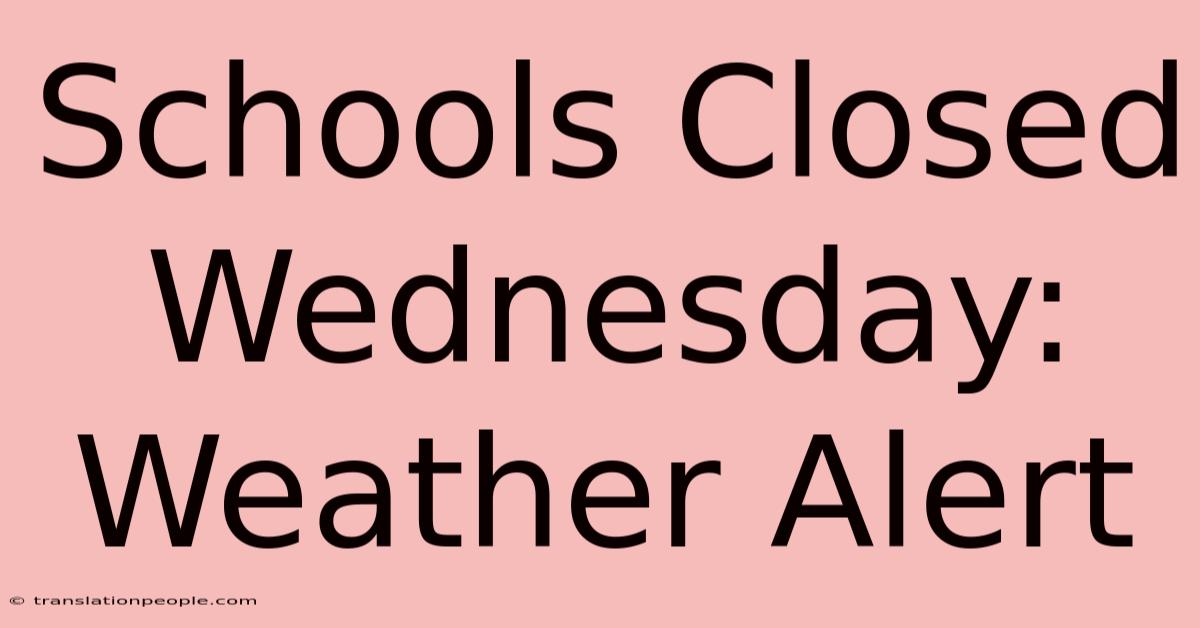 Schools Closed Wednesday: Weather Alert