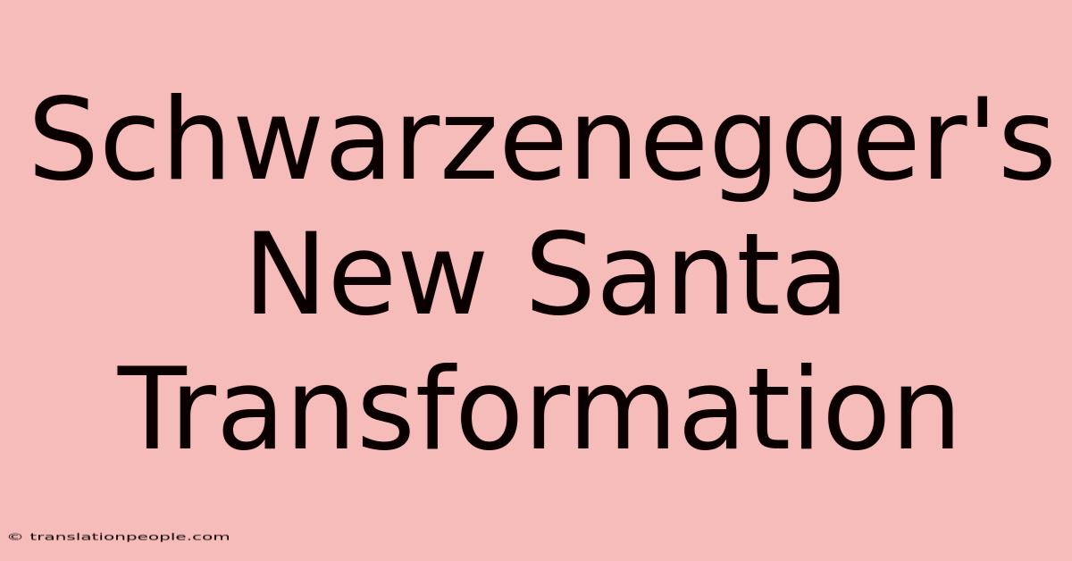 Schwarzenegger's New Santa Transformation