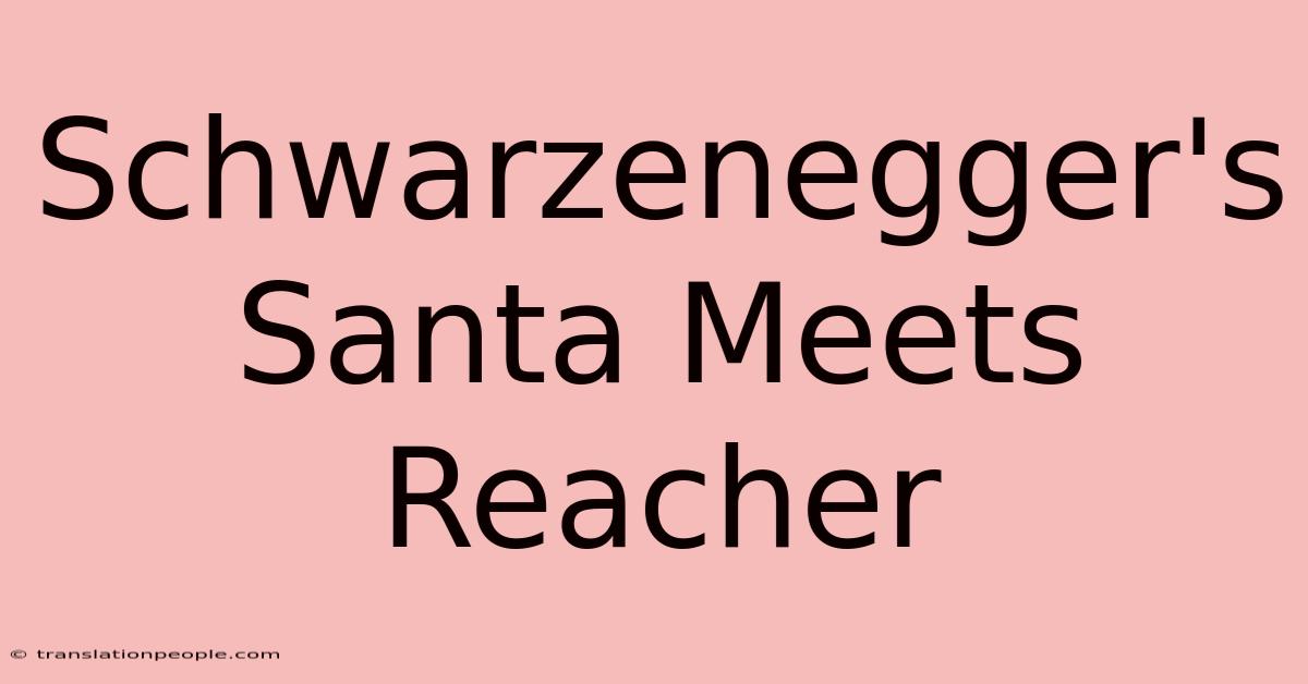 Schwarzenegger's Santa Meets Reacher