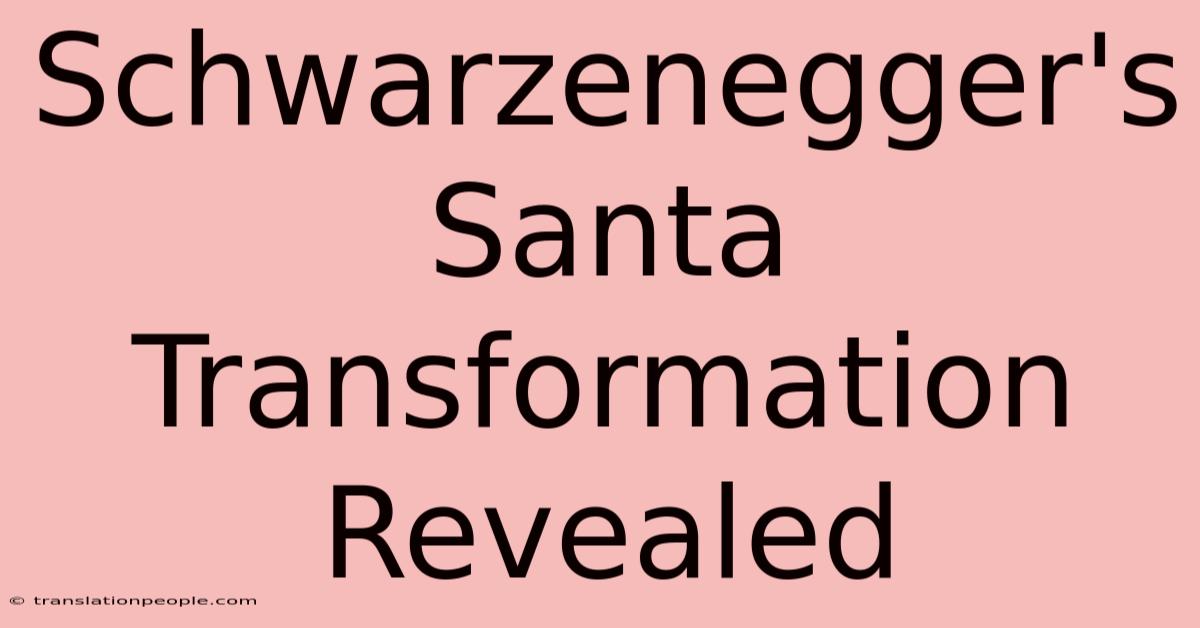 Schwarzenegger's Santa Transformation Revealed