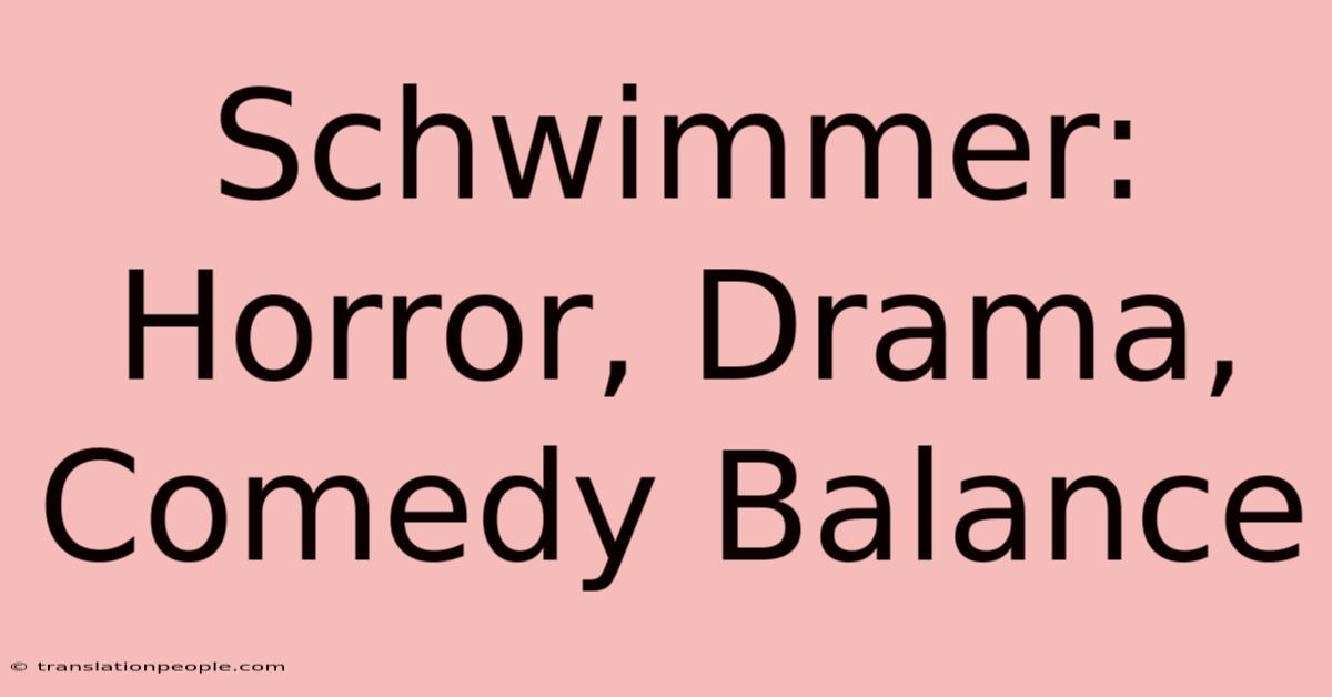 Schwimmer: Horror, Drama, Comedy Balance