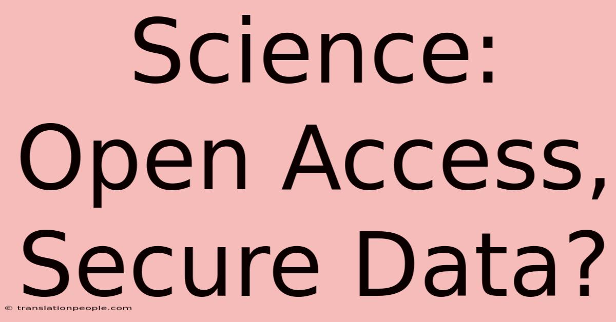 Science: Open Access, Secure Data?